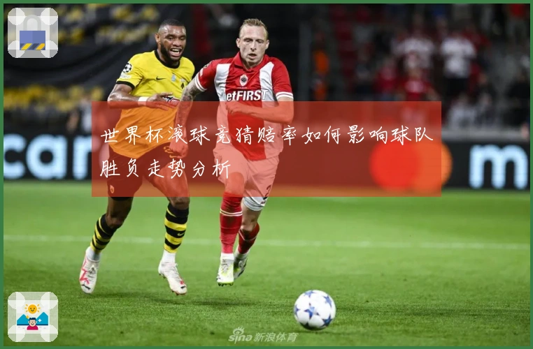 世界杯滚球竞猜赔率如何影响球队胜负走势分析
